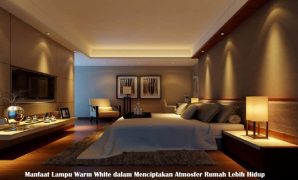 Manfaat Lampu Warm White dalam Menciptakan Atmosfer Rumah Lebih Hidup
